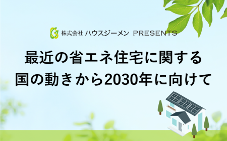 最近の省エネ住宅に関する国の動きから2030年に向けて