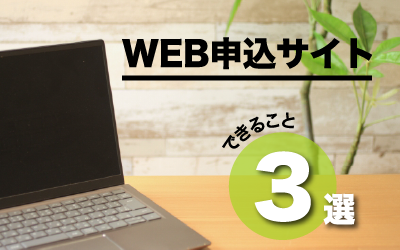 今のWEB申込サイト（ポータルサイト）でできること3選