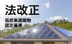 脱炭素社会への第一歩！<br>低炭素建築物の認定基準の改正内容とは