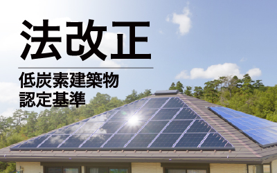 脱炭素社会への第一歩！低炭素建築物の認定基準の改正内容とは