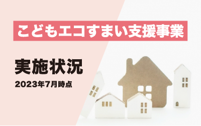 こどもエコすまい支援事業の実施状況【2023年7月13日時点】