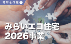 最大125万円補助！『みらいエコ住宅2026事業』