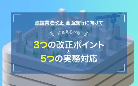 建設業法改正 全面施行に向けて<br>ー 押さえるべき3つの改正ポイントと5つの実務対応 ー