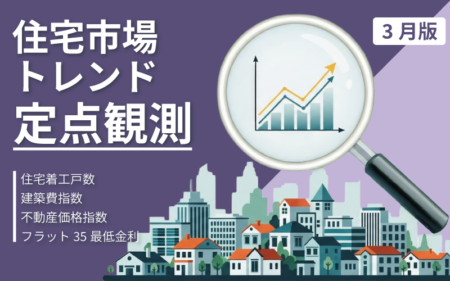 ｜住宅市場トレンド定点観測｜<br>4つの指標で読み解く住宅市場（直近公表値）